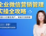 企业微信营销管理实操全攻略,链接11亿微信用户,轻松引流获客!-学习资源库