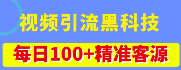 视频引流黑科技玩法，不花钱推广，视频播放量达到100万+，每日100+精准客源-学习资源库