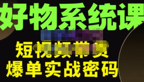 大嘴·好物短视频带货解析，学完你将懂的短视频带货底层逻辑，做出能表现的短视频-学习资源库