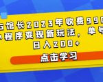 D1G馆长2023年收费990的抖音小程序变现新玩法，单号轻松日入200+-学习资源库