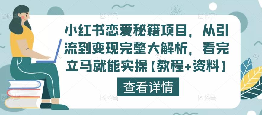 小红书恋爱秘籍项目，从引流到变现完整大解析，看完立马就能实操【教程+资料】-学习资源库