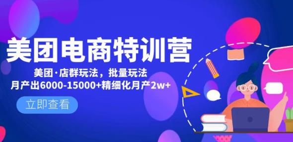 美团电商特训营：美团·店群玩法，无脑铺货月产出6000-15000+精细化月产2w+-学习资源库