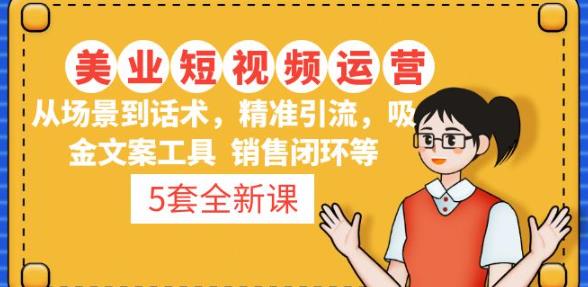 5套·美业短视频运营课从场景到话术·精准引流·吸金文案工具·销售闭环等-学习资源库
