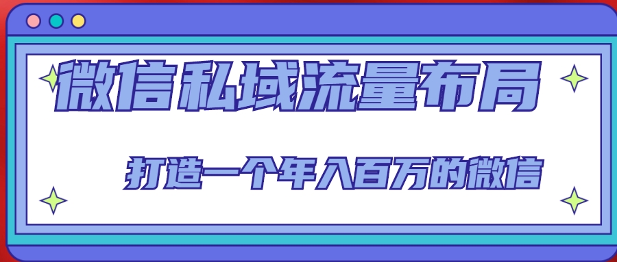 微信私域流量布局课程，打造一个年入百万的微信【7节视频课】-学习资源库