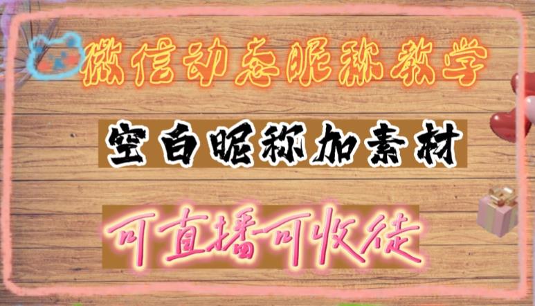微信动态昵称设置方法，可抖音直播引流，日赚上百【详细视频教程+素材】-学习资源库