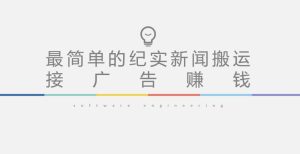 短视频纪实新闻搬运，起号快轻松引爆流量，后期接广告变现-学习资源库