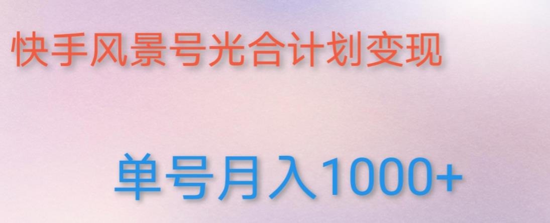 如何利用快手风景号，通过光合计划，实现单号月入1000+（附详细教程及制作软件）-学习资源库
