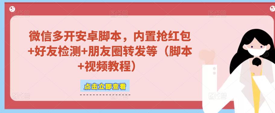 微信多开脚本，内置抢红包+好友检测+朋友圈转发等（安卓脚本+视频教程）-学习资源库