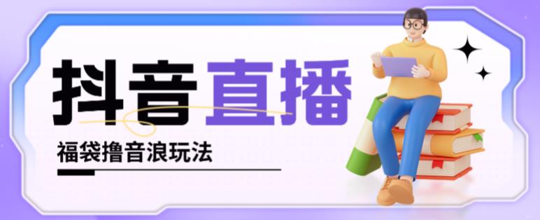 抖音暴力福袋撸音浪玩法，小白直接干，每天几百+【详细视频教程】-学习资源库