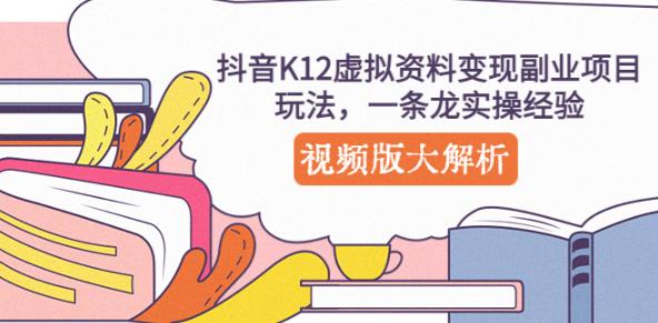 抖音K12虚拟资料变现副业项目玩法，一条龙实操经验，视频版大解析-学习资源库