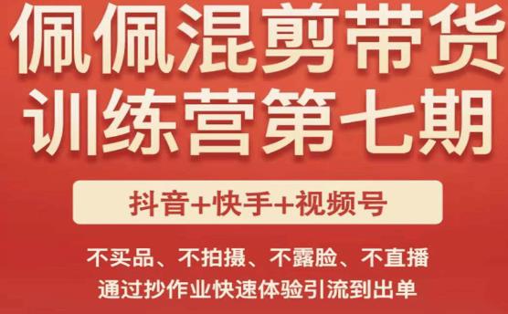 佩佩·短视频混剪带货训练营第七期，不买品、不拍摄、不露脸、不直播，通过抄作业快速体验引流到出单-学习资源库