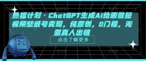 热狐计划·ChatGPT生成Ai绘画做短视频壁纸号变现，纯原创，0门槛，无需真人出镜-学习资源库