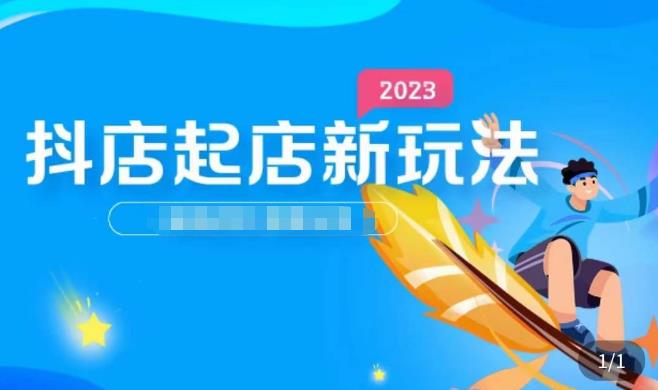 2023抖店起店新玩法，店铺基础搭建，选类目和单品的方法，单品打造模式，起店后的维护方法-学习资源库