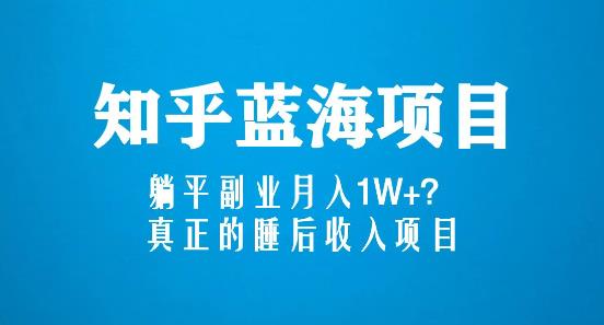 知乎蓝海玩法，躺平副业月入1W+，真正的睡后收入项目（6节视频课）-学习资源库