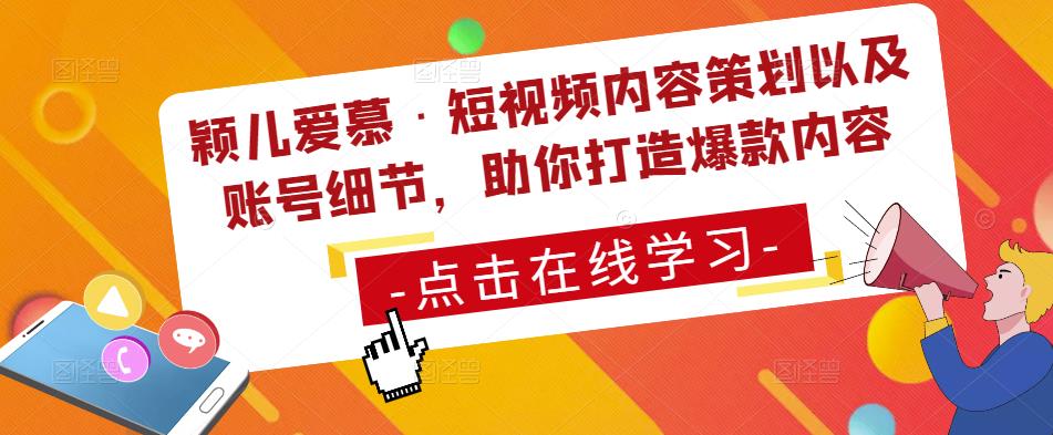颖儿爱慕·短视频内容策划以及账号细节，助你打造爆款内容-学习资源库