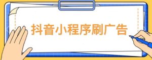 【低保项目】抖音小程序刷广告变现玩法，需要自己动手去刷，多劳多得【详细教程】-学习资源库