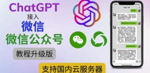 最新ChatGPT接入微信公众号升级版教程,支持国内云服务器【视频教程+文档教程】-学习资源库
