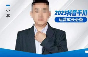 小北·抖音千川运营必备,起号搭建计划,增长期搭建计划,2023千川实操课!-学习资源库