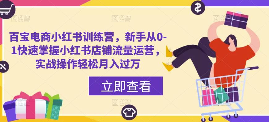 百宝电商小红书训练营，新手从0-1快速掌握小红书店铺流量运营，实战操作轻松月入过万-学习资源库