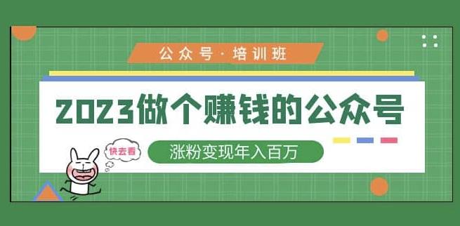 2023公众号培训班，2023做个赚钱的公众号，涨粉变现年入百万！-学习资源库