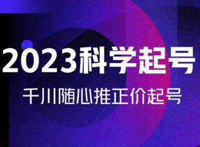 金龙2023科学起号，千川随心推投放实战课，千川随心推正价起号-学习资源库