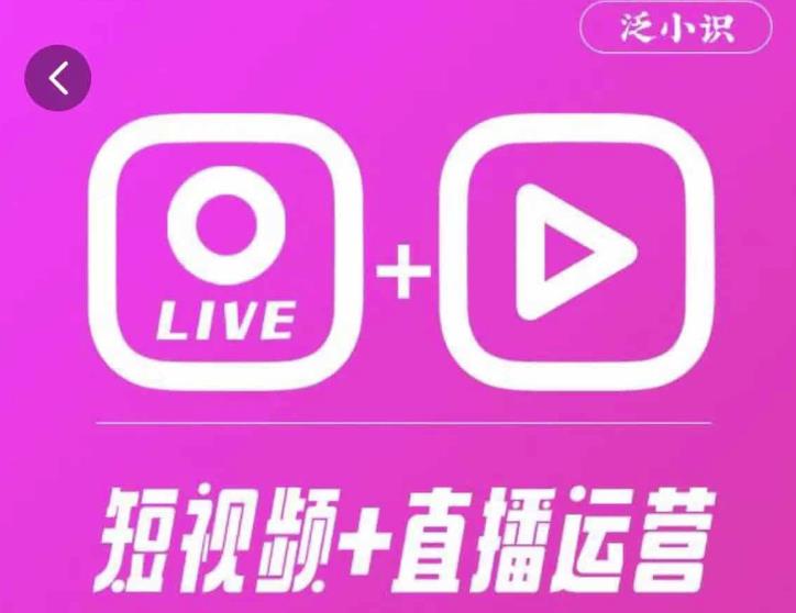 泛小识365天短视频直播运营综合辅导课程，干货满满，新手必学-学习资源库