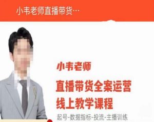 小韦老师直播带货运营线上教学,起号-数据指标-投流-主播训练-学习资源库