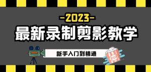 2023最新录制剪影教学课程:新手入门到精通,做短视频运营必看!-学习资源库