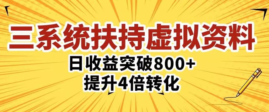 三大系统扶持的虚拟资料项目，单日突破800+收益提升4倍转化-学习资源库