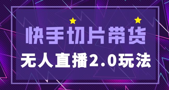 快手网红切片2.0无人直播玩法保姆级教程，二驴的独家授权-学习资源库