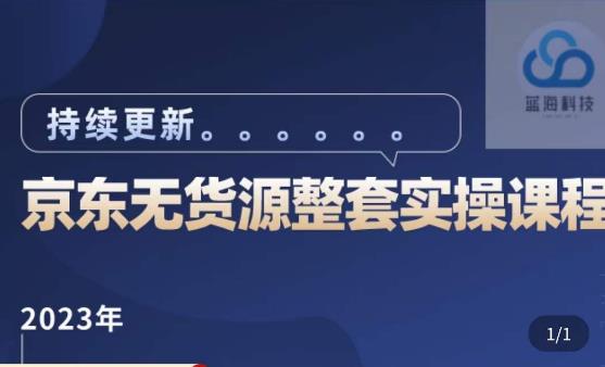 蓝七·2023京东店群整套实操视频教程，京东无货源整套操作流程大总结，减少信息差，有效做店发展-学习资源库