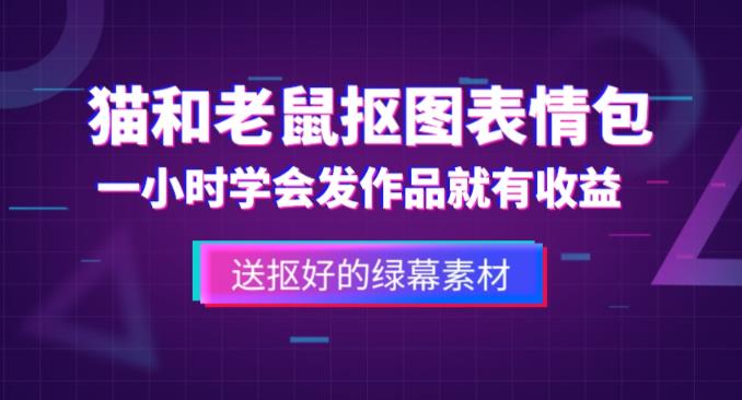 外面收费880的猫和老鼠绿幕抠图表情包视频制作教程，一条视频13万点赞，直接变现3W-学习资源库