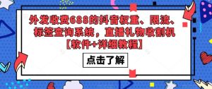 外发收费688的抖音权重、限流、标签查询系统,直播礼物收割机【软件+详细教程】-学习资源库