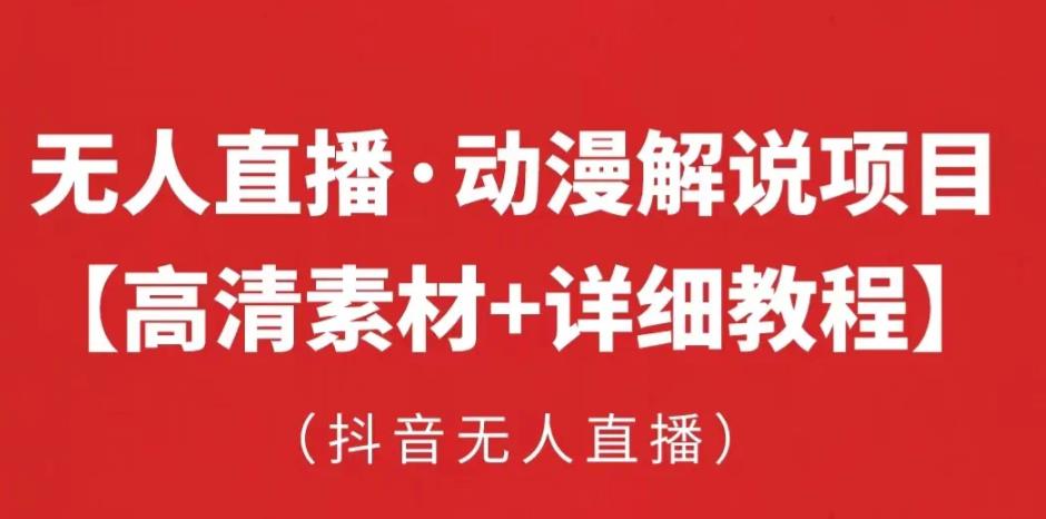 抖音无人直播·动漫解说项目，吸金挂机躺赚可落地实操【工具+素材+教程】-学习资源库