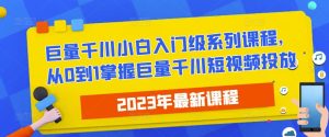 2023最新巨量千川小白入门级系列课程，从0到1掌握巨量千川短视频投放-学习资源库