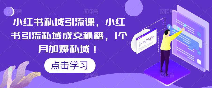 小红书私域引流课，小红书引流私域成交秘籍，1个月加爆私域！-学习资源库