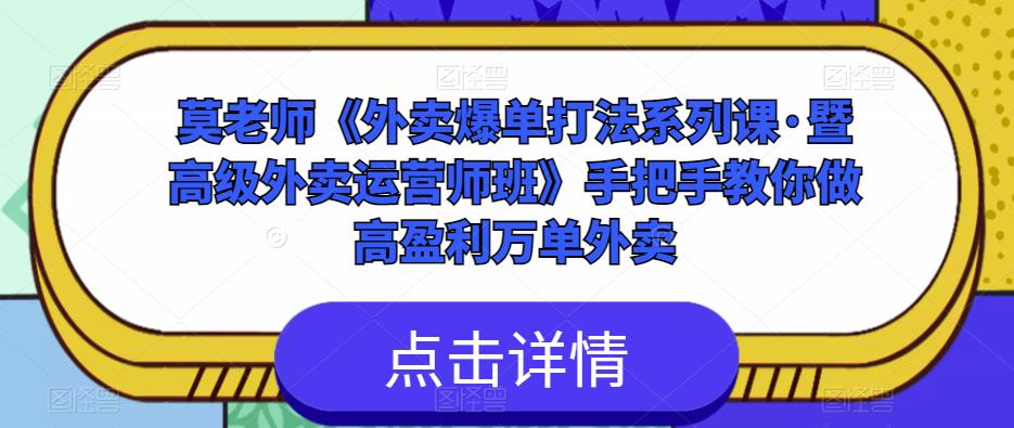 莫老师《外卖爆单打法系列课·暨高级外卖运营师班》手把手教你做高盈利万单外卖-学习资源库