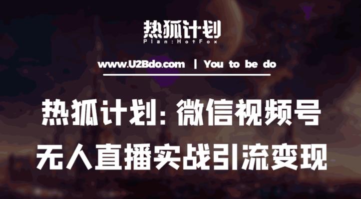 热狐计划：微信视频号鸡哥无人直播新玩法，无人直播撸礼物+引流变现带素材-学习资源库