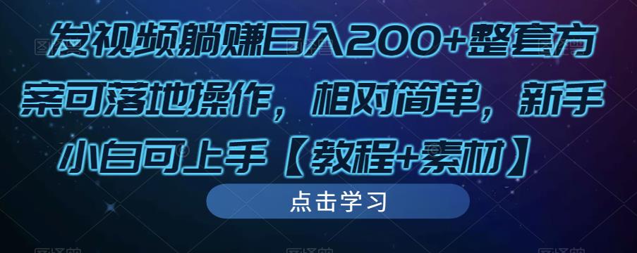 发视频躺赚日入200+整套方案可落地操作，相对简单，新手小白可上手【教程+素材】-学习资源库