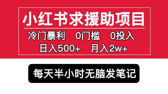 小红书求援助项目，冷门但暴利0门槛无脑发笔记日入500+月入2w可多号操作-学习资源库