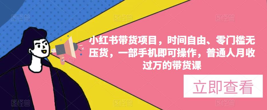 小红书带货项目，时间自由、零门槛无压货，一部手机即可操作，普通人月收过万的带货课-学习资源库