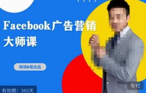 跨境b哥·2023Facebook广告营销大师课,挖掘广告商机,寻找精准客户-学习资源库