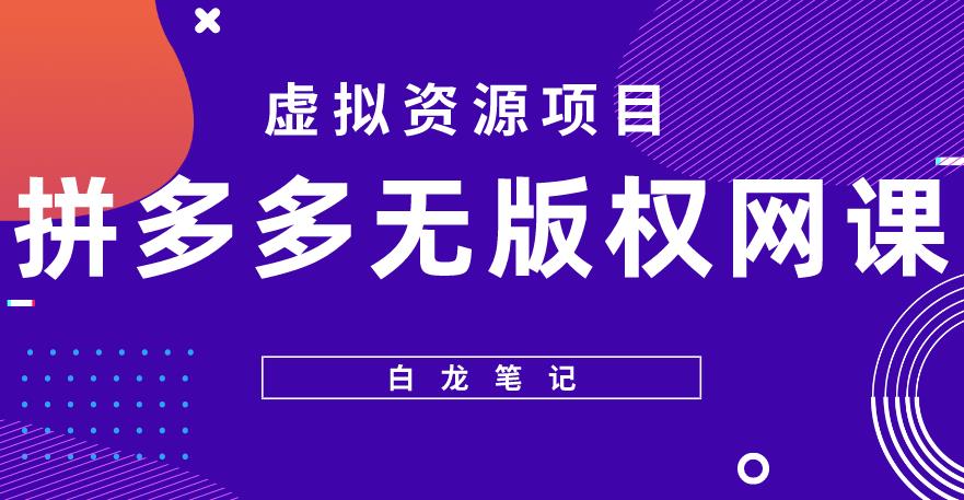 【白龙笔记】拼多多无版权网课项目，月入5000的长期项目，玩法详细拆解【揭秘】-学习资源库