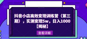 抖音小店高效变现训练营(第三期),实测变现5w,日入1000【揭秘】-学习资源库