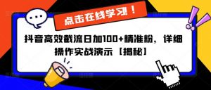 抖音高效截流日加100+精准粉,详细操作实战演示【揭秘】-学习资源库