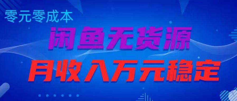 闲鱼无货源项目，零元零成本月收入稳定万元【揭秘】-学习资源库