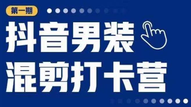 抖音男装混剪打卡营，0基础在家兼职可以做，上手简单-学习资源库