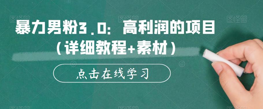 暴力男粉3.0：高利润的项目（详细教程+素材）【揭秘】-学习资源库