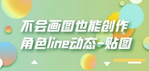 不会画图也能创作角色line动态-贴图【画质高清】-学习资源库