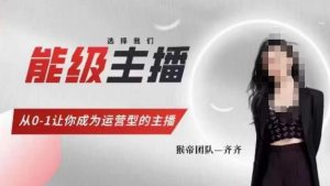 猴帝家的主播课,能级主播成长,从0-1让你成为运营型的主播-学习资源库